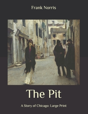 The Pit: A Story of Chicago: Large Print by Frank Norris