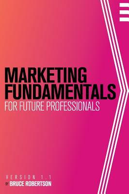 Marketing Fundamentals for Future Professionals by Bruce Robertson