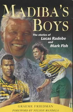 Madiba's Boys: The Stories of Lucas Radebe and Mark Fish by Graeme Friedman
