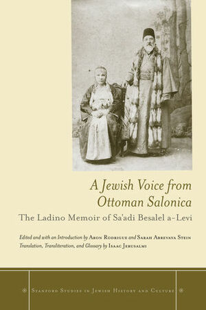 A Jewish Voice from Ottoman Salonica: The Ladino Memoir of Sa'adi Besalel a-Levi by Aron Rodrigue, Sarah Abrevaya Stein