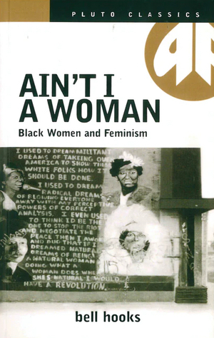 Ain't I a Woman: Black Women and Feminism by bell hooks
