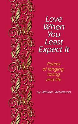 Love When You Least Expect: Poems of Longing, Loving and Life by William Stevenson