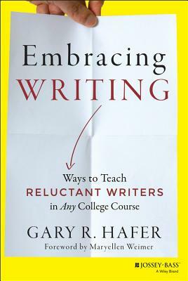 Embracing Writing: Ways to Teach Reluctant Writers in Any College Course by Gary R. Hafer