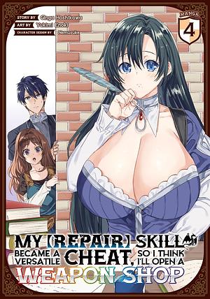 My [Repair] Skill Became a Versatile Cheat, So I Think I'll Open a Weapon Shop (Manga) Vol. 4 by Ginga Hoshikawa