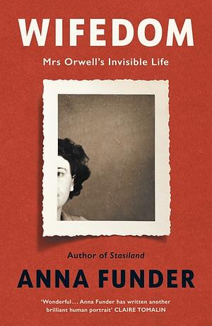 Wifedom: Mrs Orwell's Invisible Life by Anna Funder