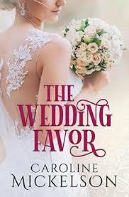 The Wedding Favor by Caroline Mickelson