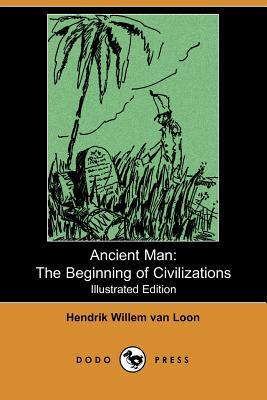 Ancient Man: The Beginning of Civilizations (Illustrated Edition) (Dodo Press) by Hendrik Willem van Loon