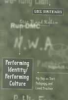 Performing Identity/Performing Culture: Hip Hop as Text, Pedagogy, and Lived Practice by Greg Dimitriadis