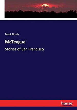 McTeague: Stories of San Francisco by Frank Norris
