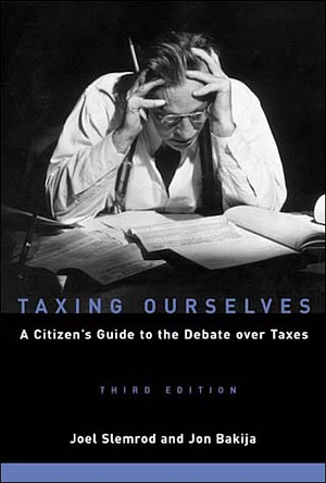 Taxing Ourselves: A Citizen's Guide to the Debate Over Taxes by Joel B. Slemrod