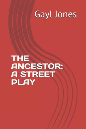 The Ancestor: A Street Play by Gayl Jones