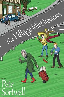 The Village Idiot Reviews (A Laugh Out Loud comedy) by Pete Sortwell