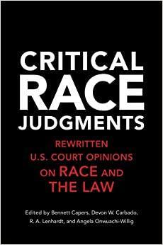 Critical Race Judgments: Rewritten U.S. Court Opinions on Race and the Law by Angela Onwuachi-Willig, Devon W. Carbado, R. A. Lenhardt, Bennett Capers