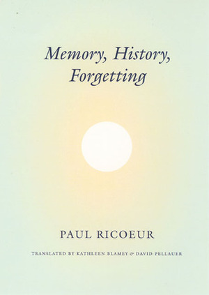 Memory, History, Forgetting by Paul Ricœur, Kathleen Blamey, David Pellauer