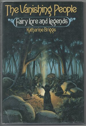 The Vanishing People: Fairy Lore and Legends by Katharine M. Briggs