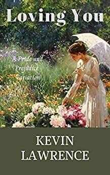 LOVING YOU: A Pride and Prejudice Variation by Kevin Lawrence