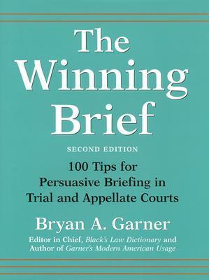 The Winning Brief: 100 Tips for Persuasive Briefing in Trial and Appellate Courts by Bryan A. Garner