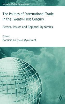 The Politics of International Trade in the 21st Century: Actors, Issues and Regional Dynamics by 