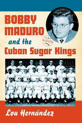 Bobby Maduro and the Cuban Sugar Kings by Lou Hernández