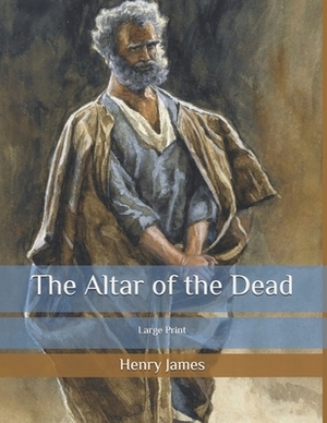 The Altar of the Dead: Large Print by Henry James