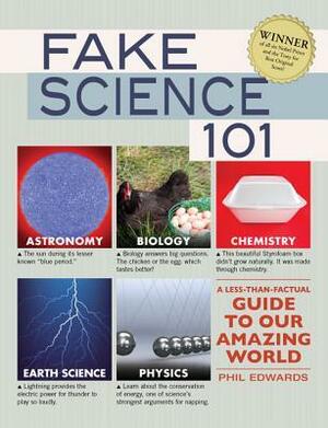 Fake Science 101: A Less-Than-Factual Guide to Our Amazing World by Helen Edwards, Phil Edwards