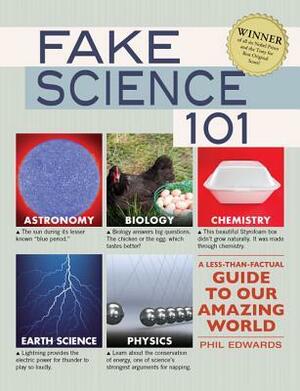 Fake Science 101: A Less-Than-Factual Guide to Our Amazing World by Phil Edwards, Helen Edwards