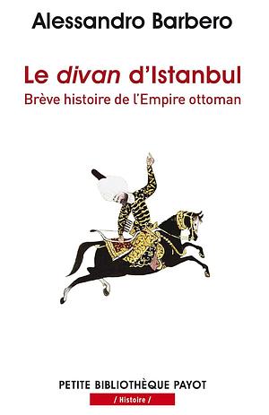 Le divan d'Istanbul, Brève histoire de l'Empire ottoman by Alessandro Barbero