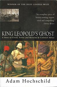 King Leopold's Ghost: A Story of Greed, Terror, and Heroism in Colonial Africa by Adam Hochschild