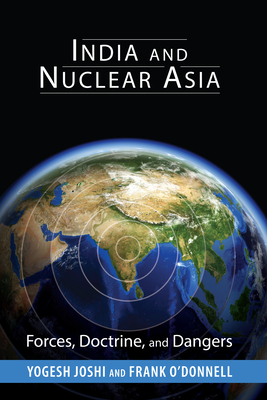 India and Nuclear Asia: Forces, Doctrine, and Dangers by Frank O'Donnell, Yogesh Joshi