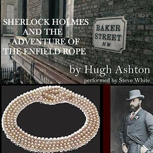 Sherlock Holmes and the Adventure of the Enfield Rope by Hugh Ashton