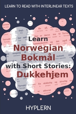 Learn Norwegian Bokmål with Short Stories: Dukkehjem: Interlinear Norwegian Bokmål to English by Henrik Ibsen, Kees Van Den End