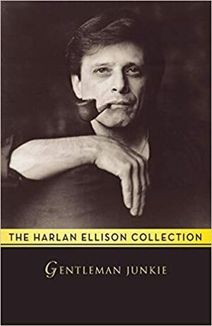 Gentleman Junkie: Stories by Harlan Ellison