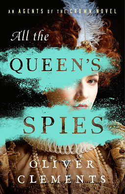 All the Queen's Spies: A Novel by Oliver Clements
