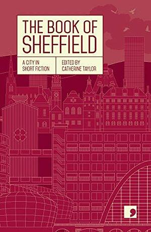 The Book of Sheffield by Catherine Taylor, Catherine Taylor, Philip Hensher, Helen Mort