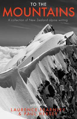 To the Mountains: A Collection of New Zealand Alpine Writing by Paul Hersey, Laurence Fearnley