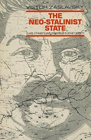 The Neo-Stalinist State: Class, Ethnicity, and Consensus in Soviet Society by Victor Zaslavsky