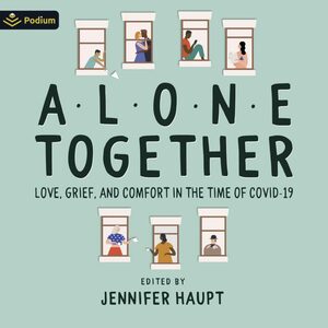 Alone Together: Love, Grief, and Comfort During the Time of COVID-19 by Jennifer Haupt