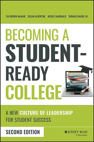 Becoming a Student-Ready College: A New Culture of Leadership for Student Success by Tia McNair, Michelle Asha Cooper, Thomas Major Jr., Susan Albertine, Nicole McDonald