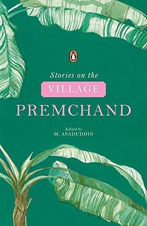 Stories on the Village by M. Asaduddin, Munshi Premchand, Munshi Premchand