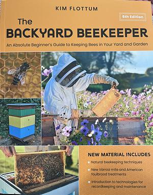 The Backyard Beekeeper, 5th Edition: An Absolute Beginner's Guide to Keeping Bees in Your Yard and Garden – Natural Beekeeping Techniques – New Varroa Mite and American Foulbrood Treatments – Introduction to Technologies for Recordkeeping and Maintenance by Kim Flottum