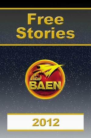 Baen Free Stories 2012 by Dave Freer, Baen Publishing Enterprises, Joelle Presby, Tony Daniel, Alex Hernandez, Hank Reinhardt, R.P.L. Johnson