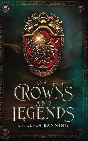 Of Crowns and Legends by Chelsea Banning
