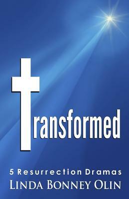 Transformed: 5 Resurrection Dramas by Linda Bonney Olin