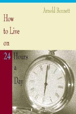 How to Live on 24 Hours a Day by Arnold Bennett