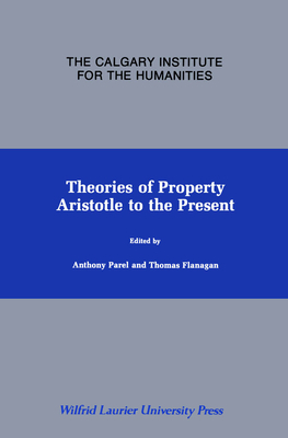 Theories of Property: Aristotle to the Present by Anthony Parel, Thomas Flanagan