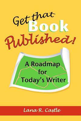 Get That Book Published!: A Roadmap for Today's Writer by Lana R. Castle