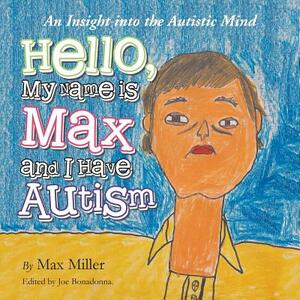 Hello, My Name Is Max and I Have Autism: An Insight Into the Autistic Mind by Max Miller