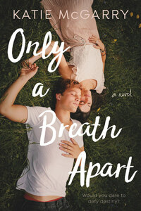 Only a Breath Apart by Katie McGarry