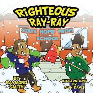 Righteous Ray-Ray Stays Home From School by Raymond Smith