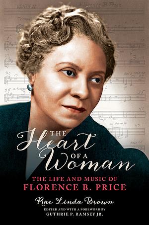 The Heart of a Woman: The Life and Music of Florence B. Price by Rae Linda Brown